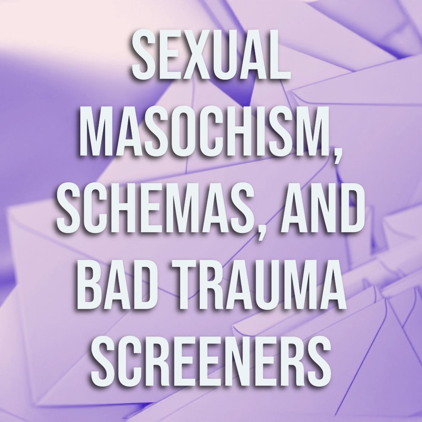 Sexual Masochism, Schemas, and Bad Trauma Screeners