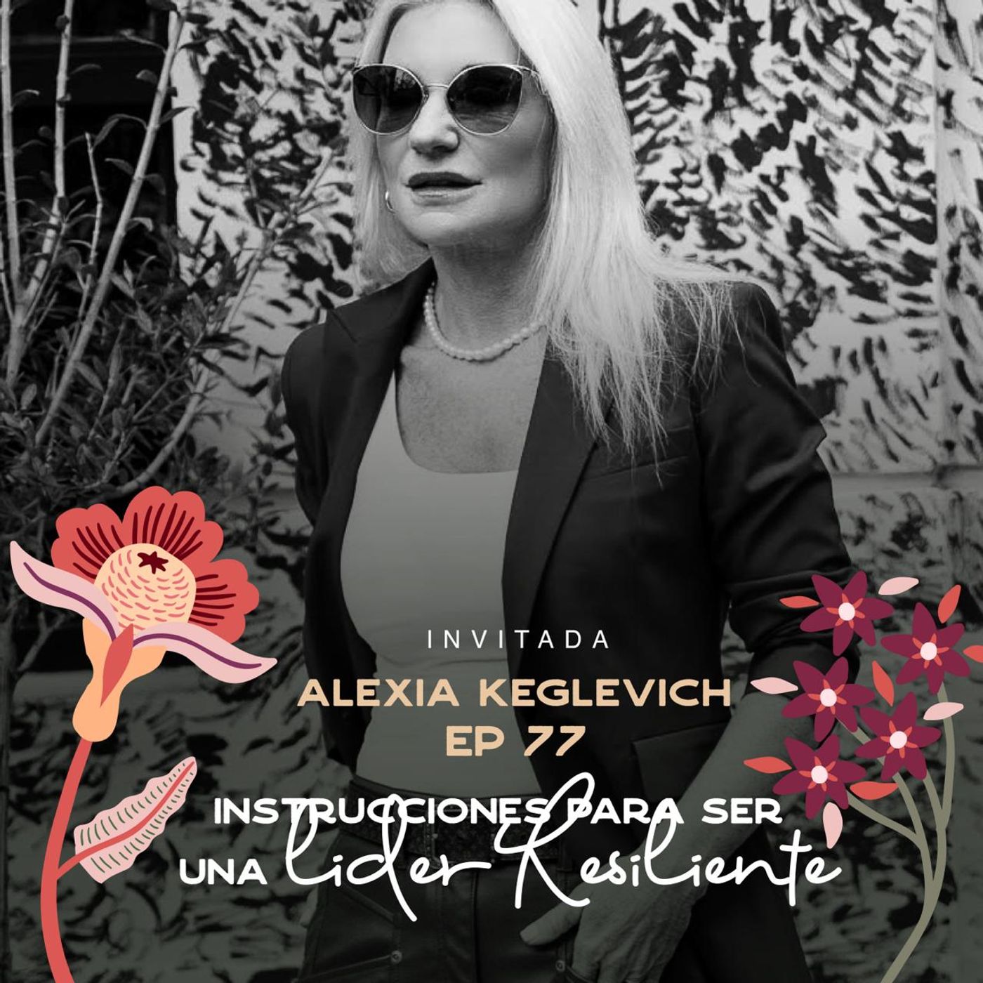 EP077 Instrucciones para ser una lider resiliente - Alexia Keglevich - María José Ramírez Botero episode artwork