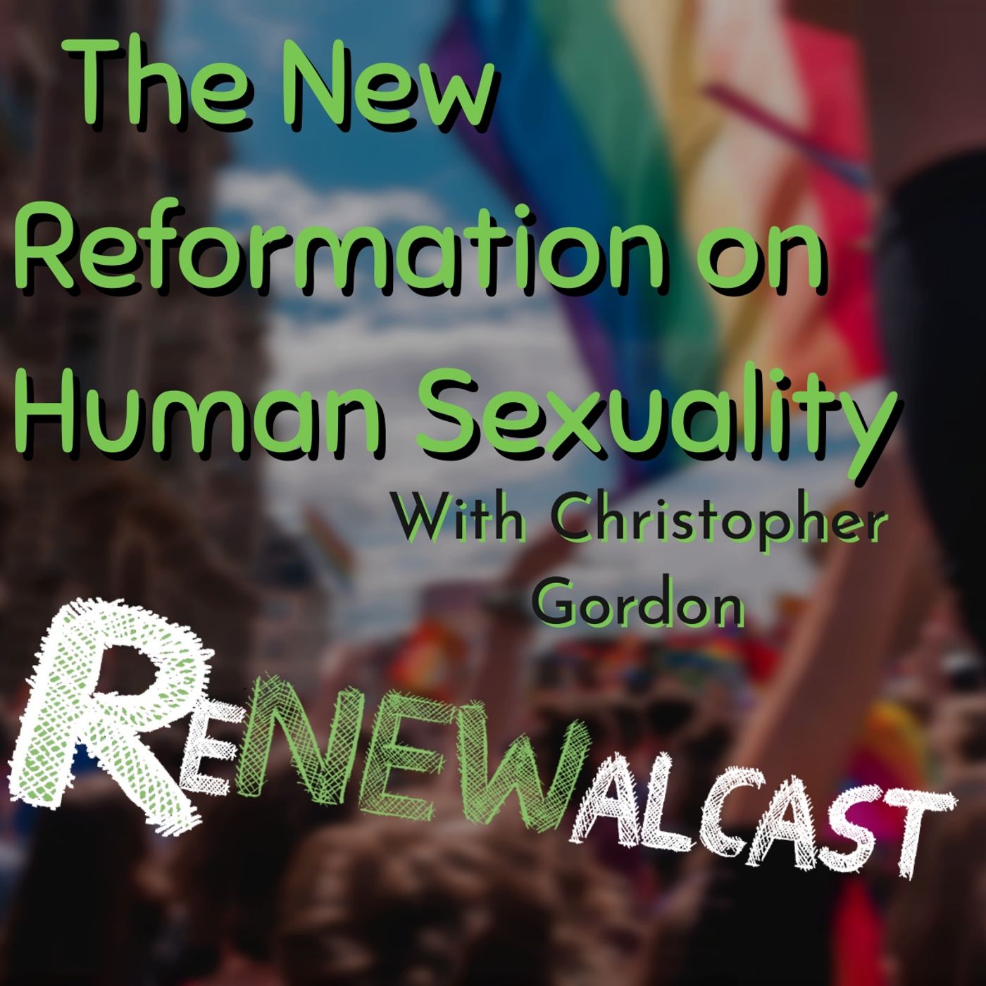 The New Reformation on Human Sexuality with Guest Christopher Gordon