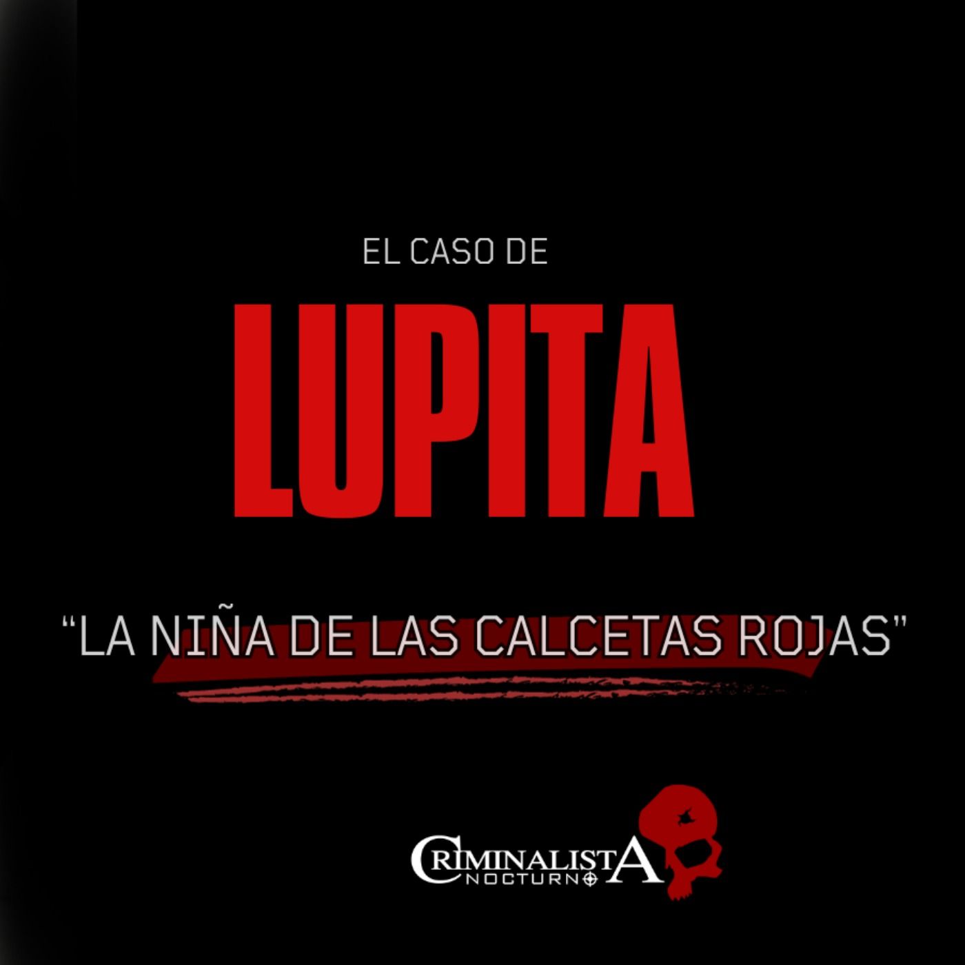 El caso de Lupita "La niña de las calcetas rojas" | Criminalista Nocturno