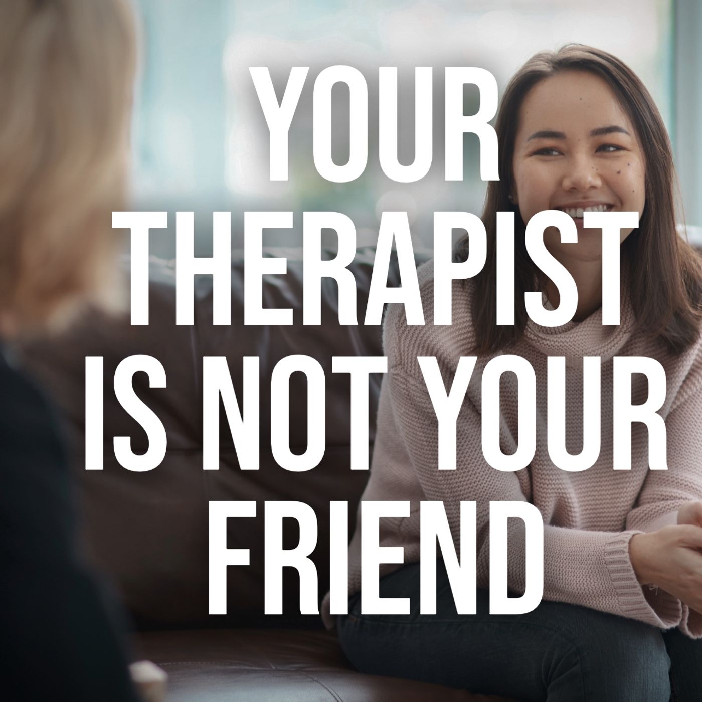 Your Therapist Is Not Your Friend