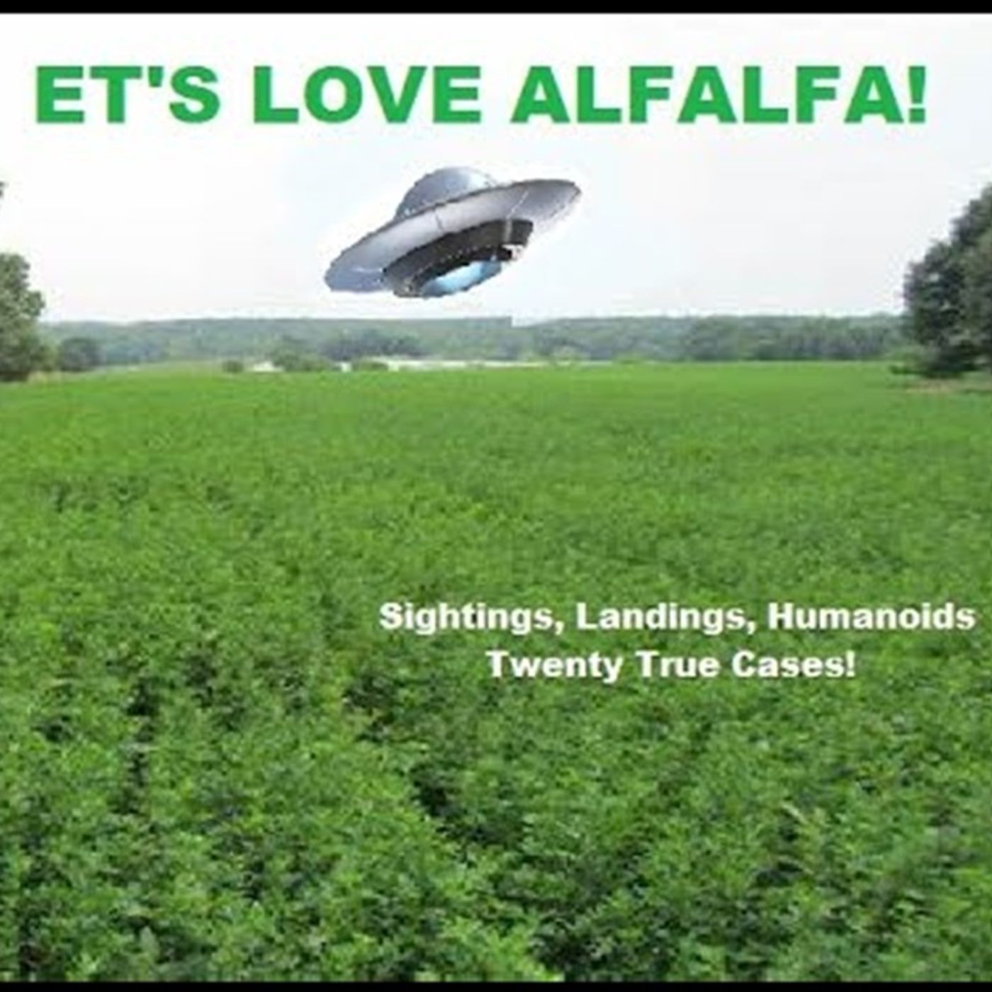 ETs Love Alfalfa! -- Sightings, Landings, Humanoids: 20 True Cases
