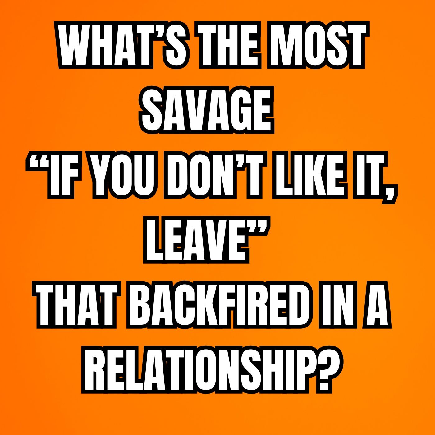 What’s The Most Savage “If You Don’t Like It, Leave” That Backfired in a RELATIONSHIP?