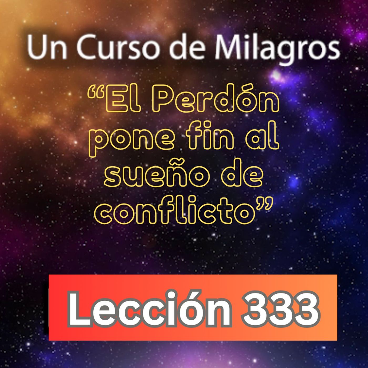 LECCIÓN 333-"El Perdón pone fin al sueño de conflicto" Un Curso de Milagros (con fondo musical) episode artwork