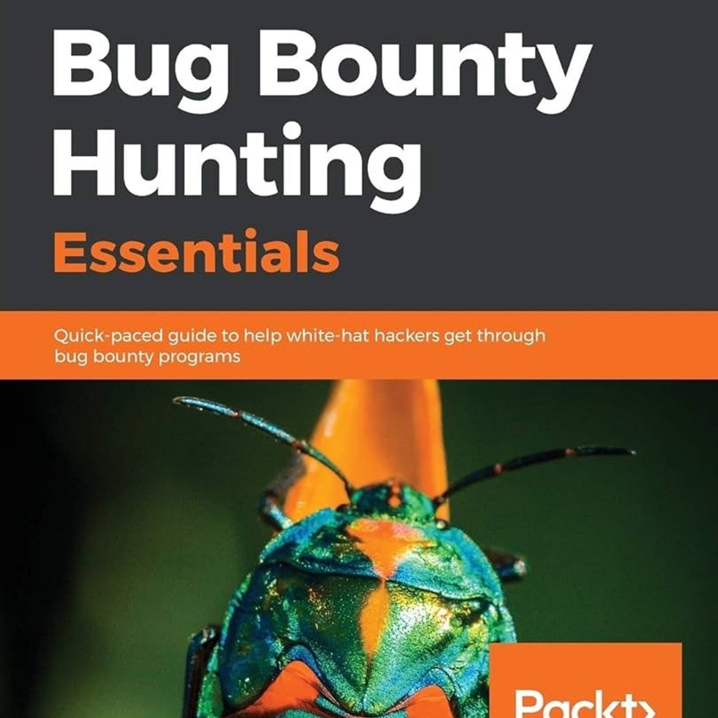 Bug Bounty Hunting Essentials: Quick-paced guide to help white-hat hackers get through bug bounty programs