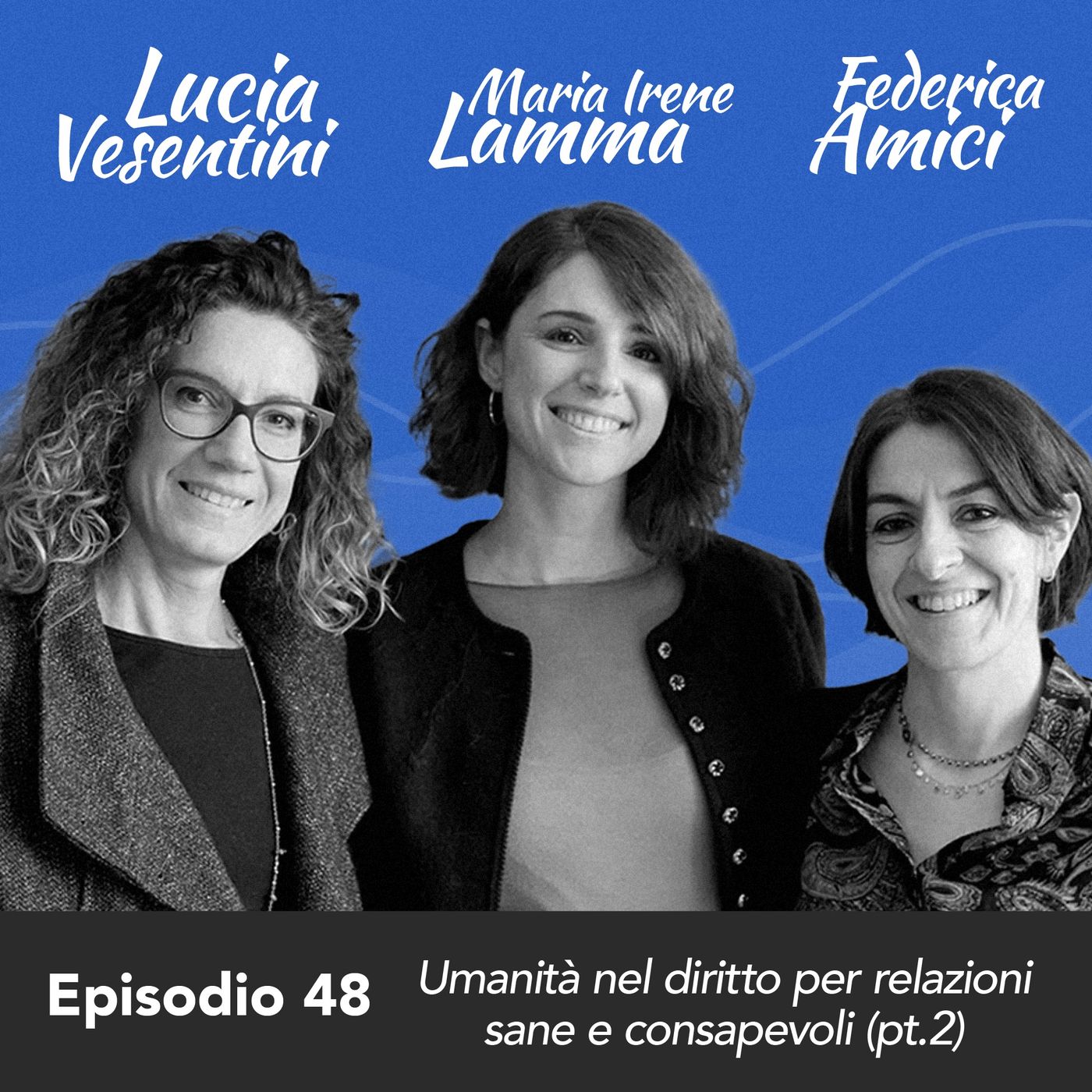 Ep. 48 Lucia Vesentini, Maria Irene Lamma e Federica Amici sull'umanità nel diritto per relazioni sane e consapevoli (parte 2) episode artwork