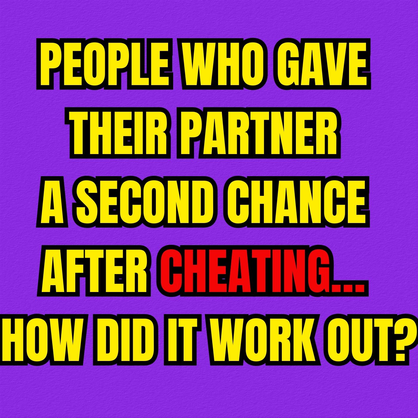 People Who Gave Their PARTNER A Second Chance After CHEATING… How Did It Work Out?