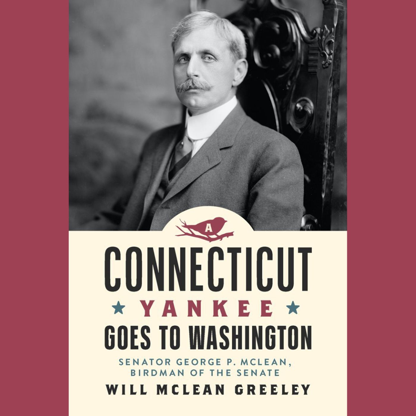 Will McLean Greeley, author of A Connecticut Yankee Goes to Washington, George P. McLean, Birdman of the Senate