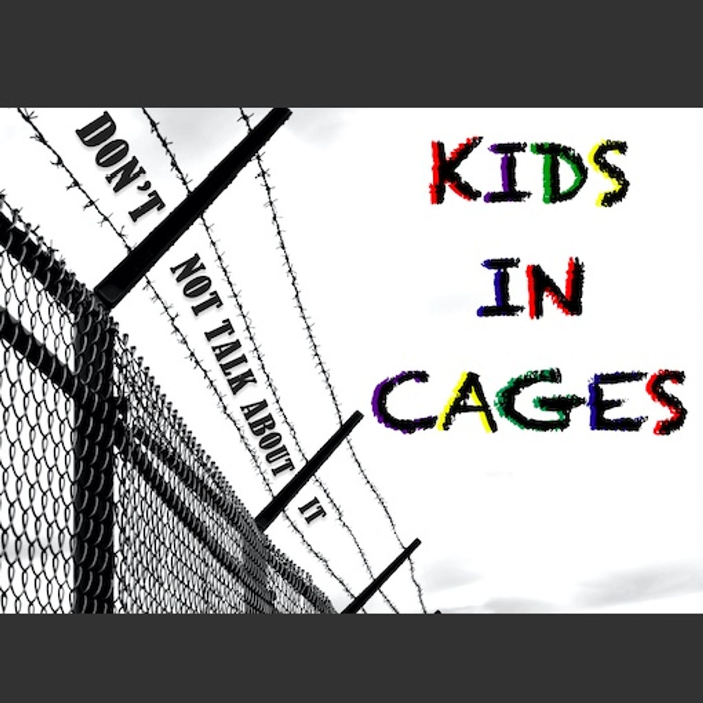 Don’t Not Talk About It: Kids in Cages