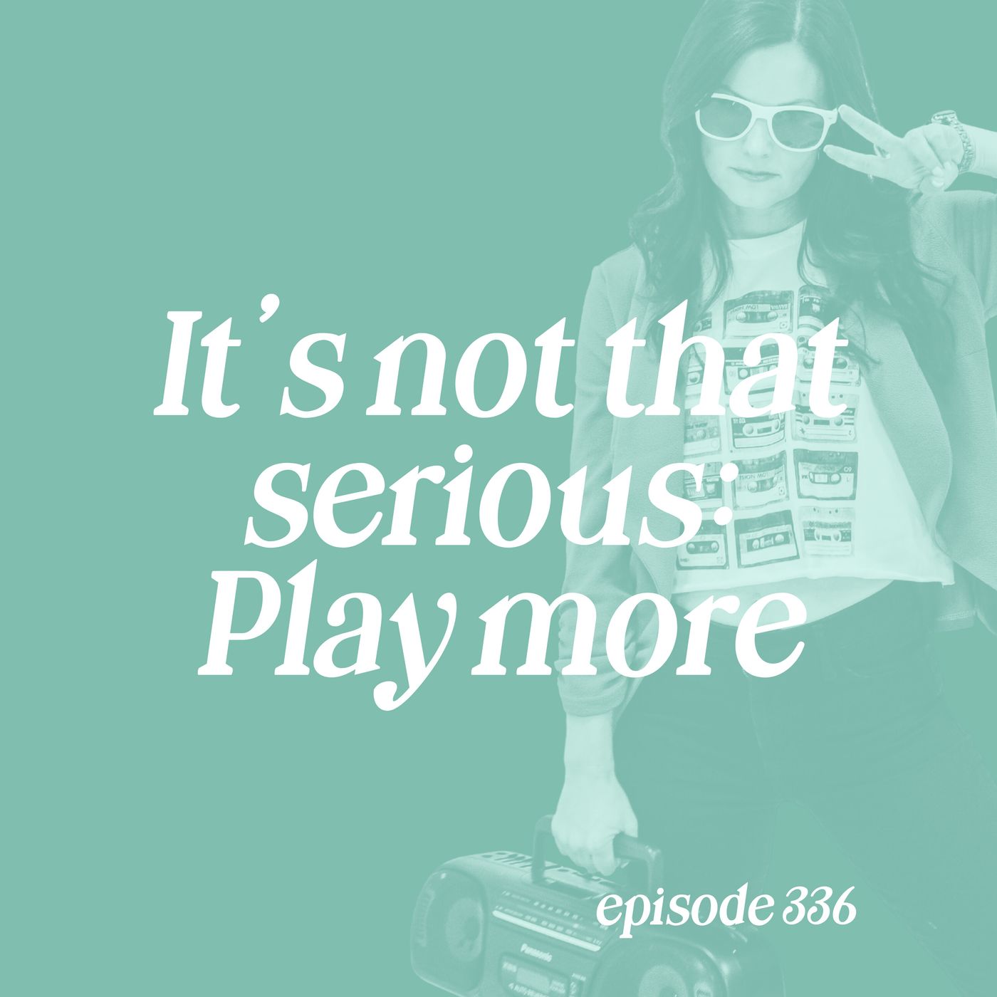 336: It’s Not That Serious: Play More episode artwork