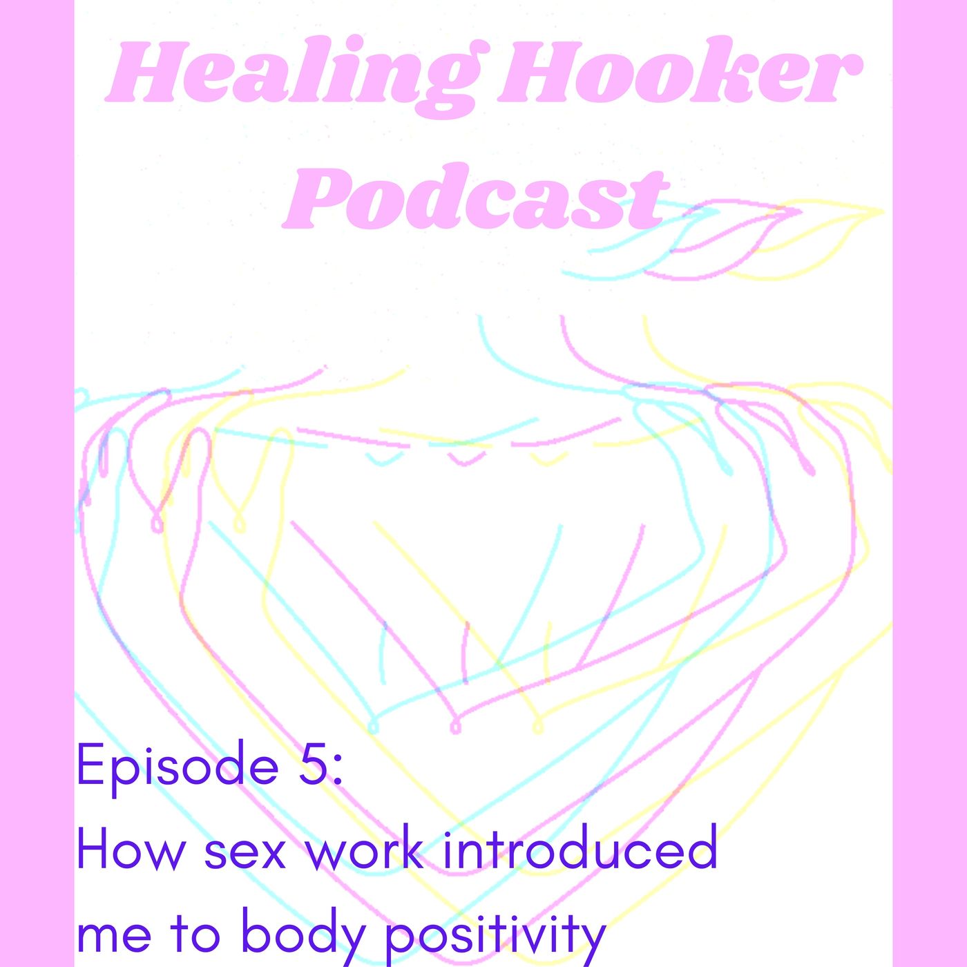 How sex work Introduced me to body positivity | Healing Hooker 05 How sex work Introduced me to body positivity | Healing Hooker 05