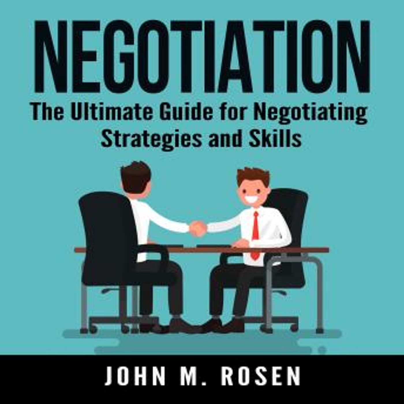 Negotiation: The Ultimate Guide for Negotiating Strategies and Skills by John M. Rosen episode artwork