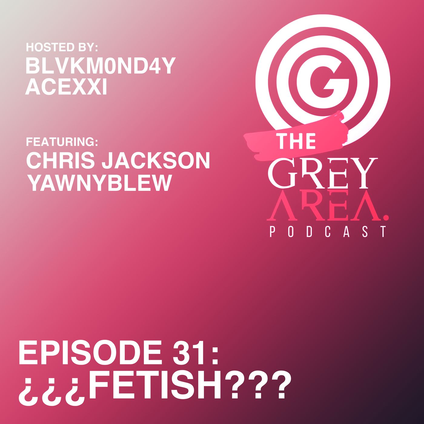 GreyArea PodCast Episode 31: "¿¿¿F3t!sh???"