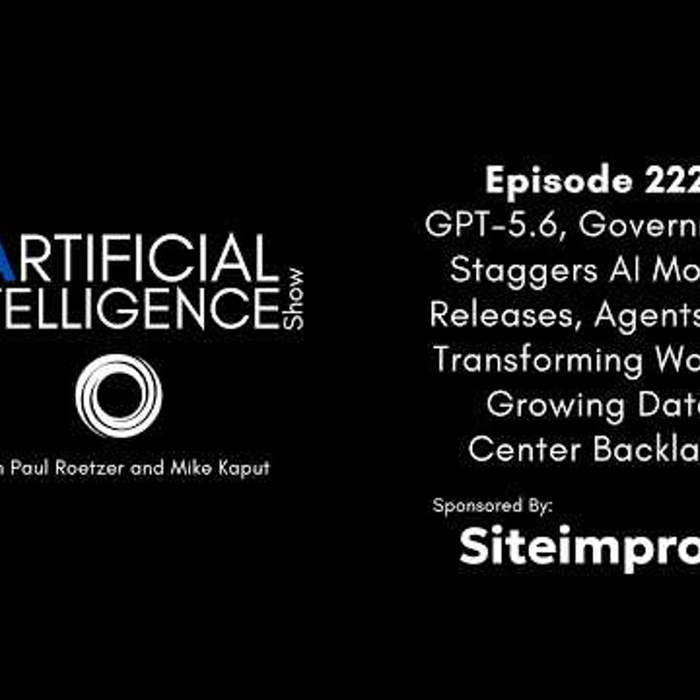 Ep. 222: GPT-5.6, Government Staggers AI Model Releases & Growing Data Center Backlash