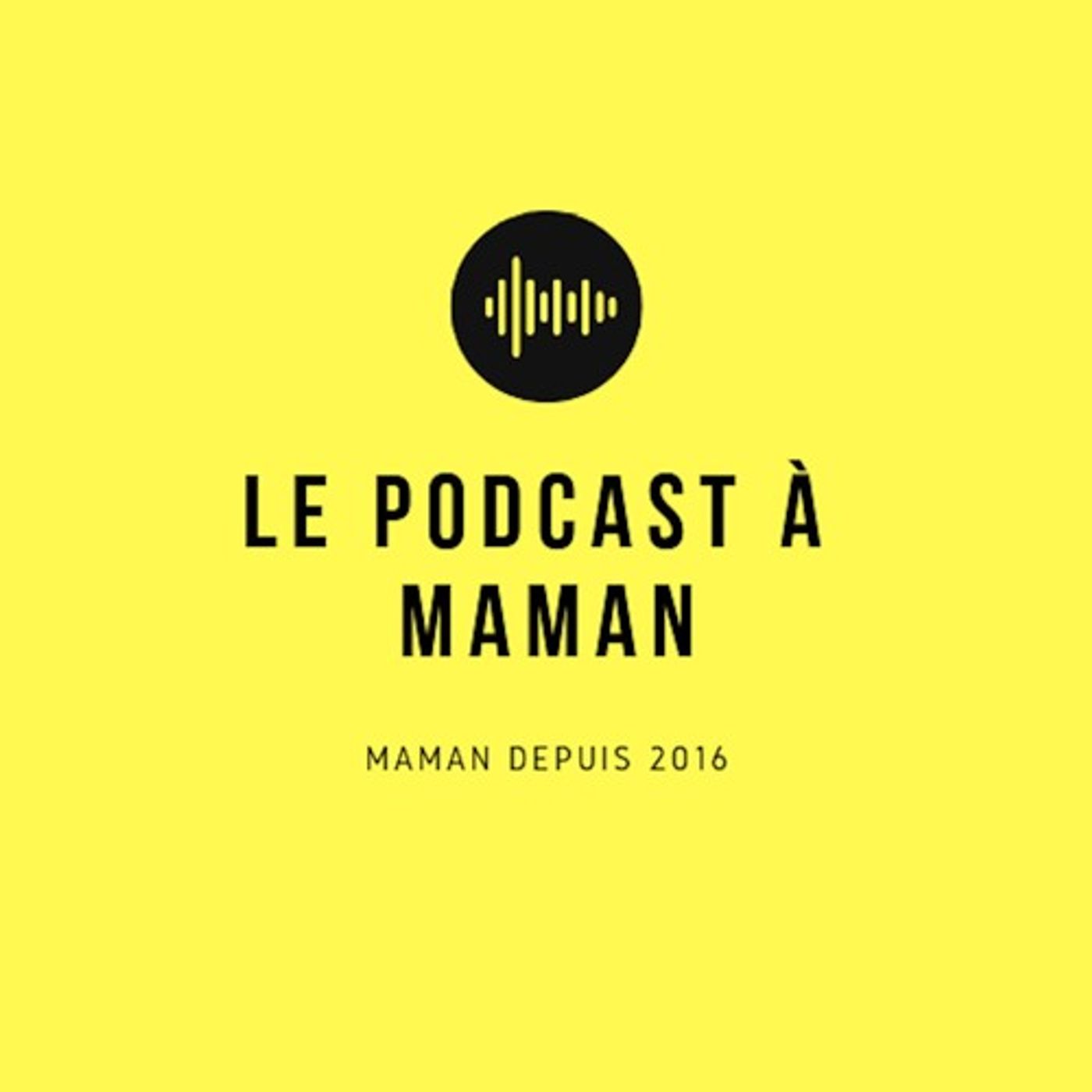 Le podcast à Maman