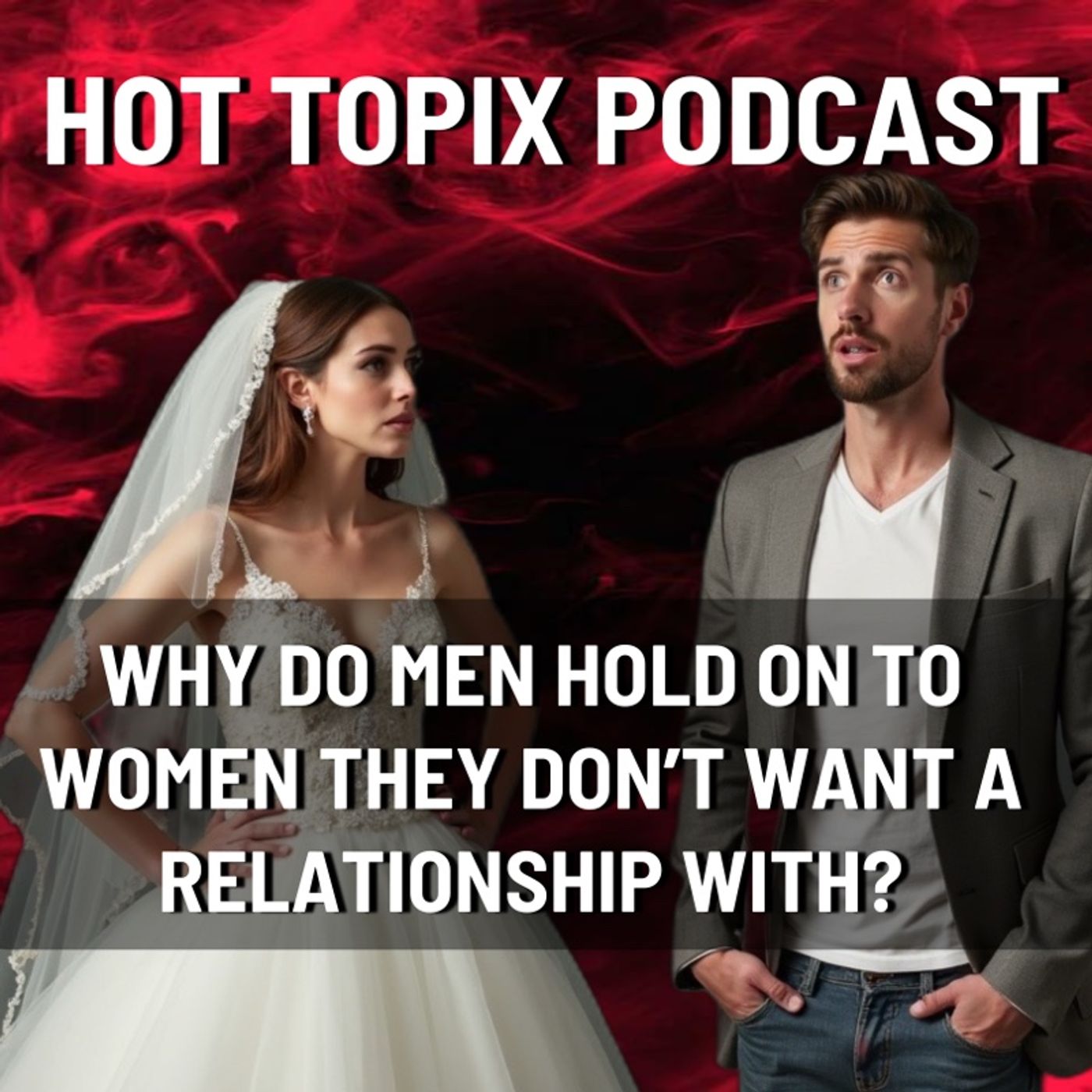 Why Do Men Hold On to Women They Don’t Want a Relationship With?