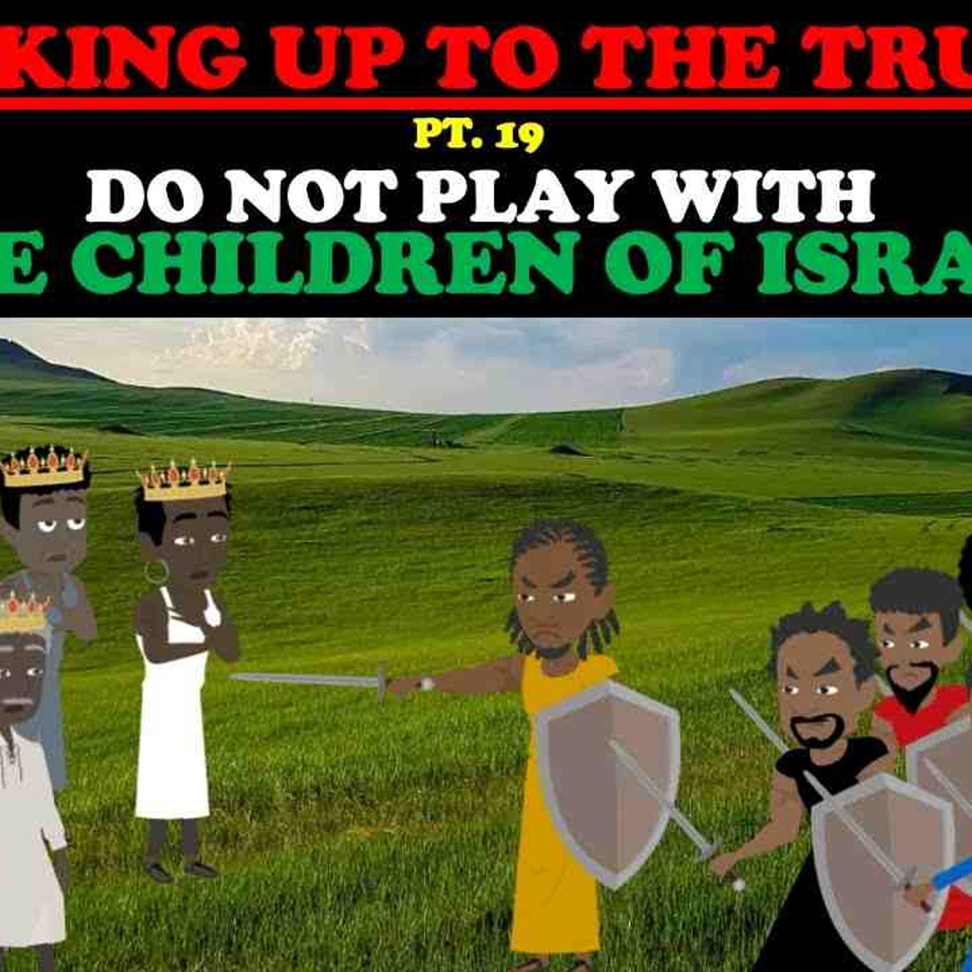 DO NOT PLAY WITH THE CHILDREN OF ISRAEL - WAKING UP TO THE TRUTH PT. 19