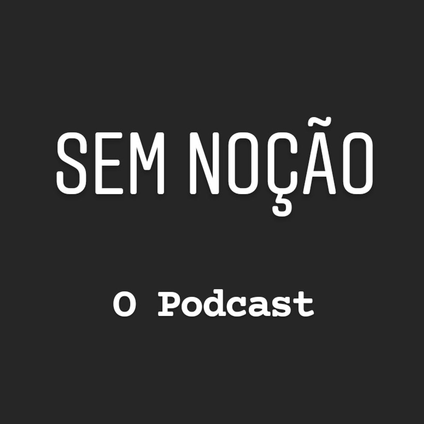 SEM  NOÇÃO - O Podcast