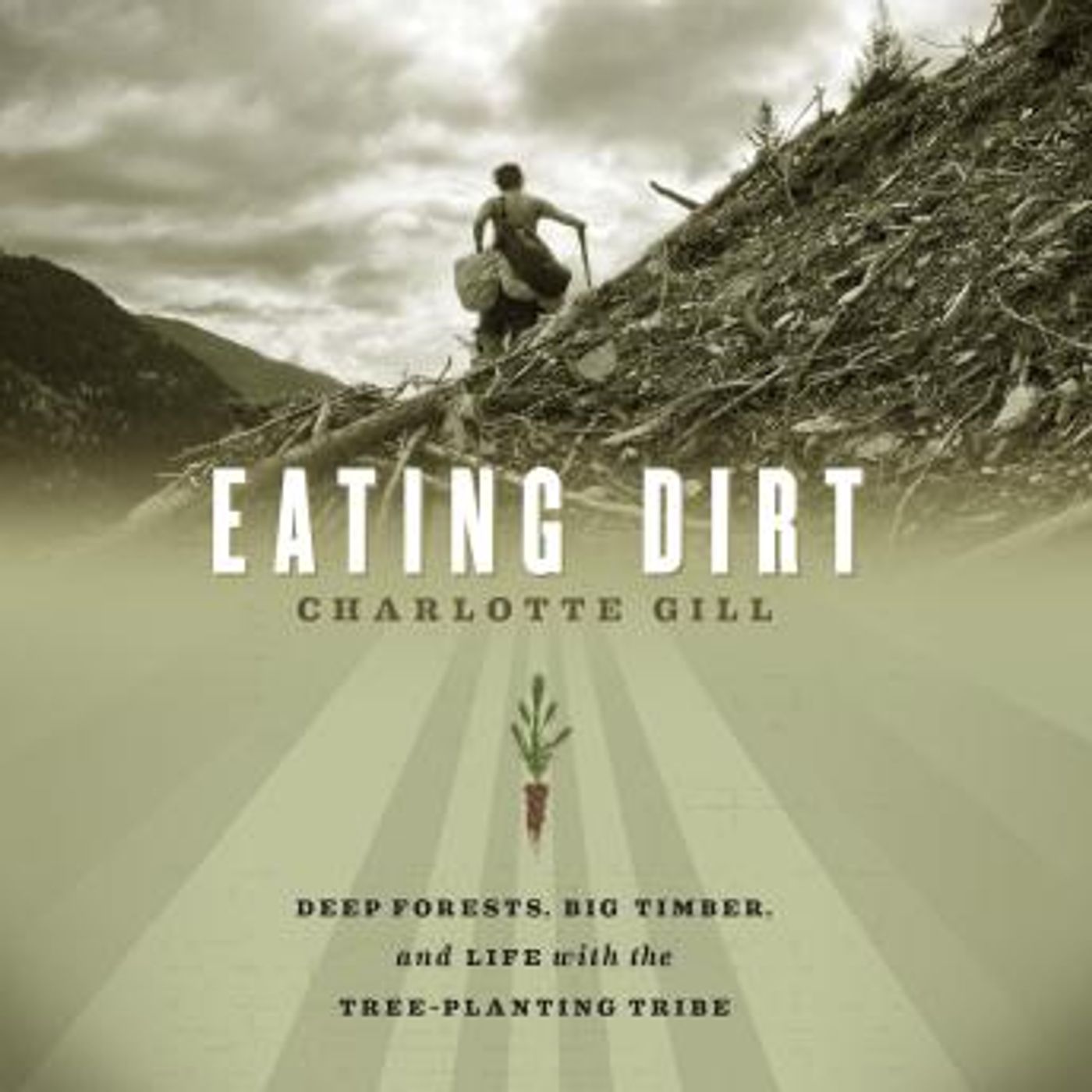 Eating Dirt: Deep Forests, Big Timber, and Life with the Tree-Planting Tribe by Charlotte Gill episode artwork