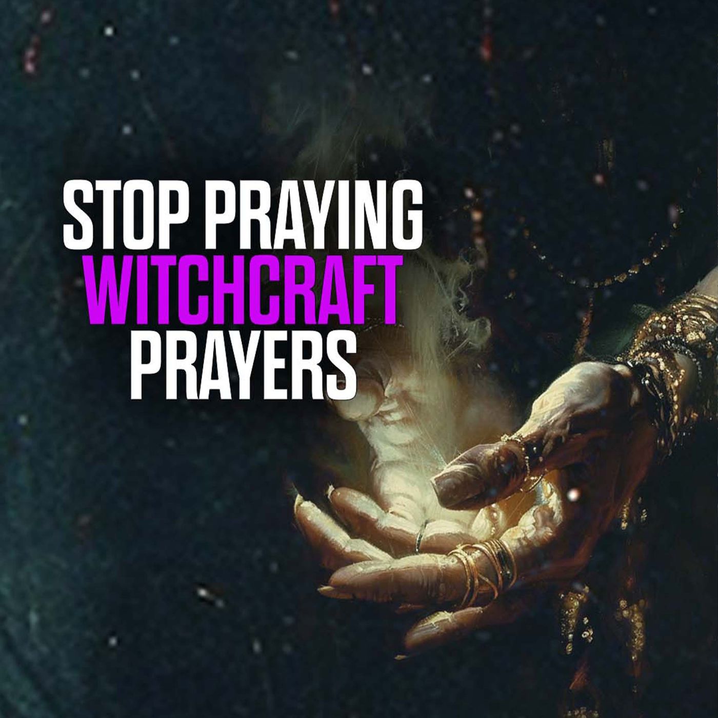 If You’re Praying Like This, STOP! (It’s Witchcraft)- Day 4 of 21 Days Of Prayer