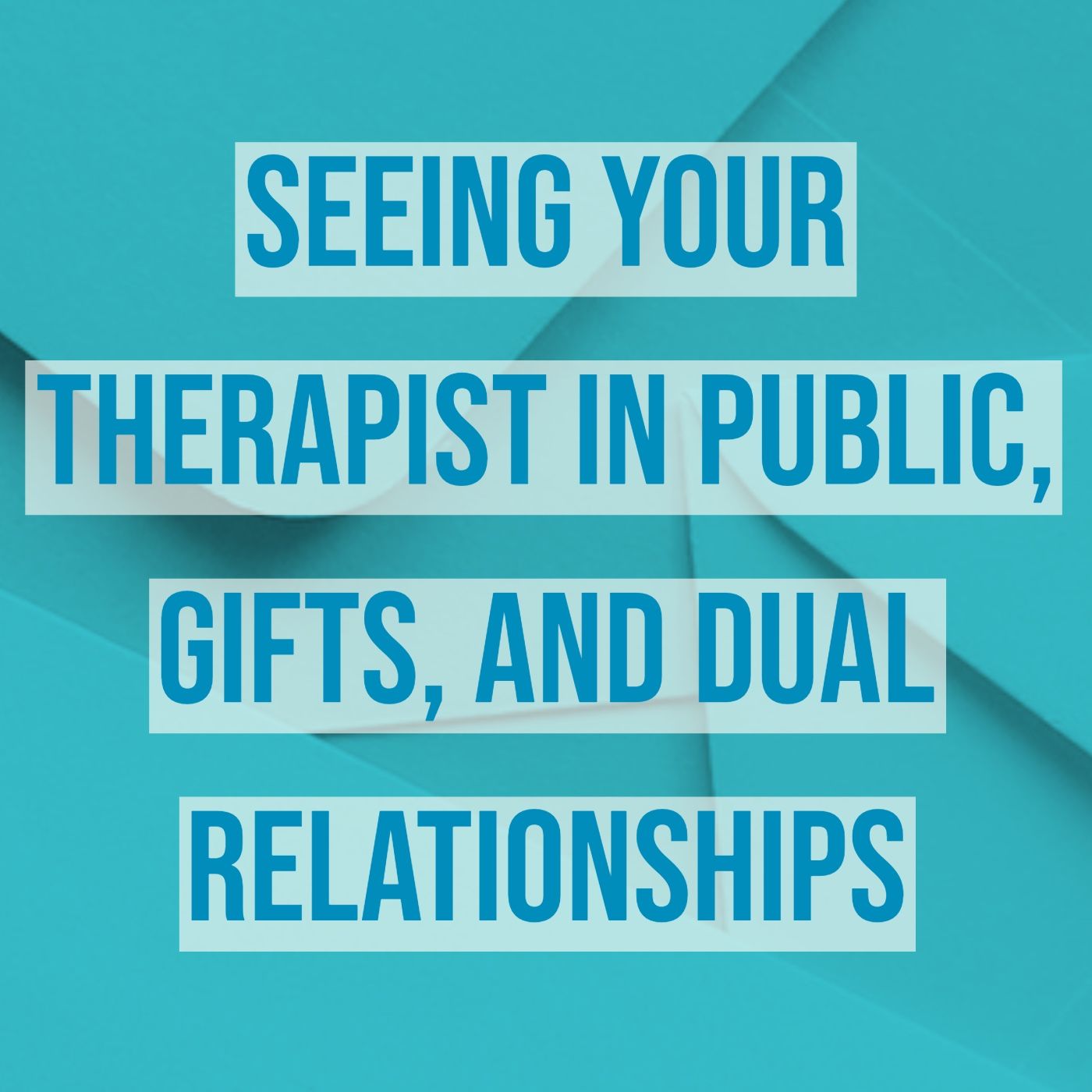 Seeing Your Therapist in Public, Gifts, and Dual Relationships
