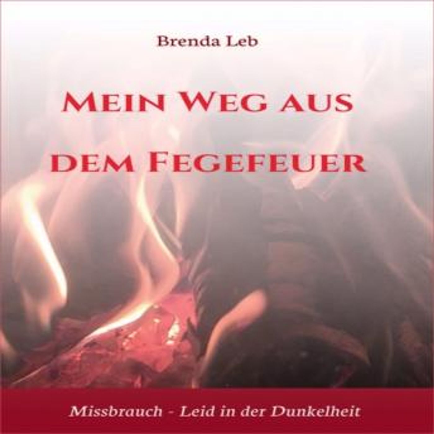 [German] - Mein Weg aus dem Fegefeuer: Missbrauch - Leid in der Dunkelheit by Brenda Leb episode artwork