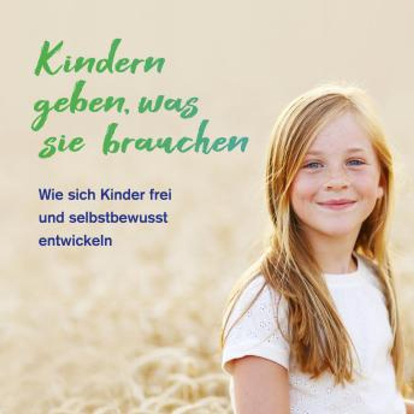 [German] - Kindern geben, was sie brauchen: Wie sich Kinder frei und selbstbewusst entwickeln by Gunda Frey episode artwork