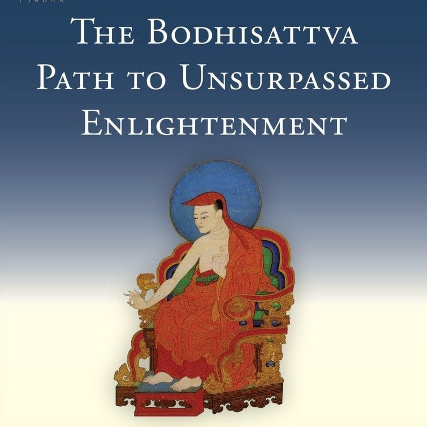 The Bodhisattva Path to Unsurpassed Enlightenment: A Complete Translation of the Bodhisattvabhumi