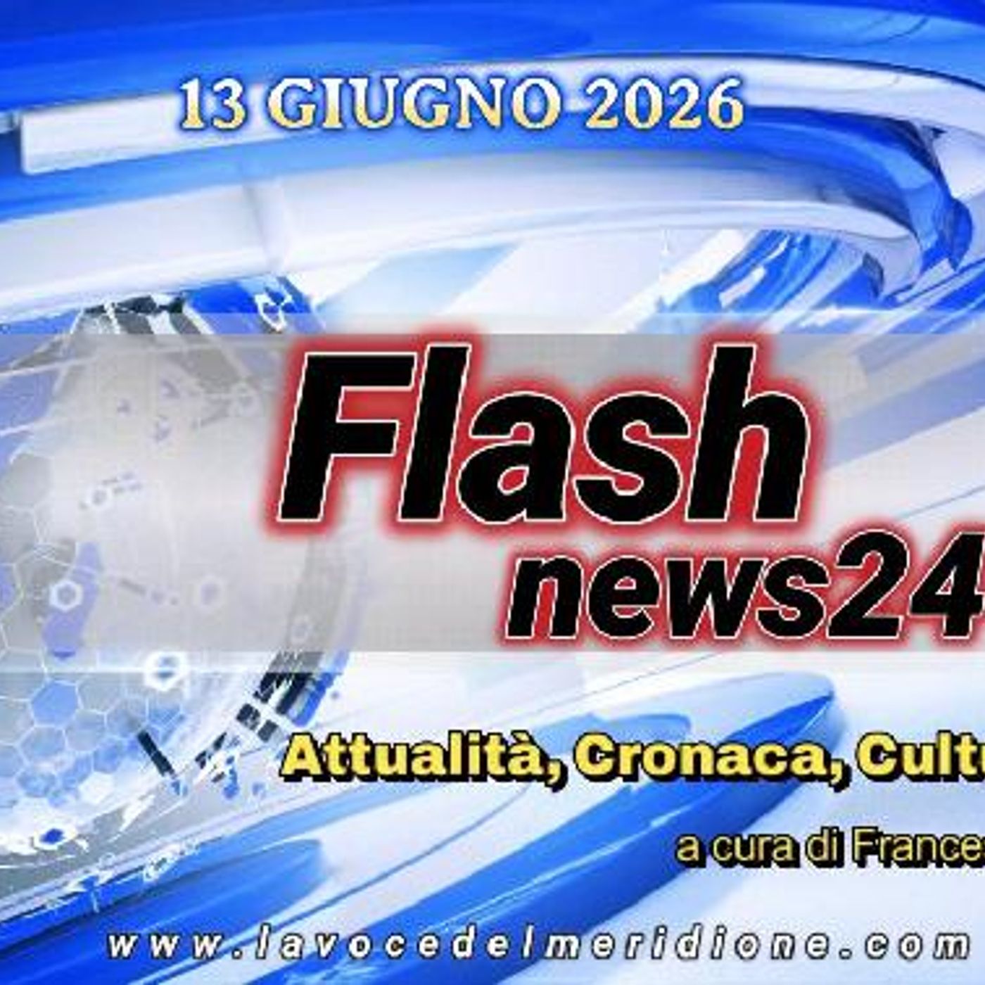 «FlashNews24» del 13 GIUGNO 2026 - Attualità, Cronaca, Cultura e Sport a cura di Francesco Sampogna episode artwork