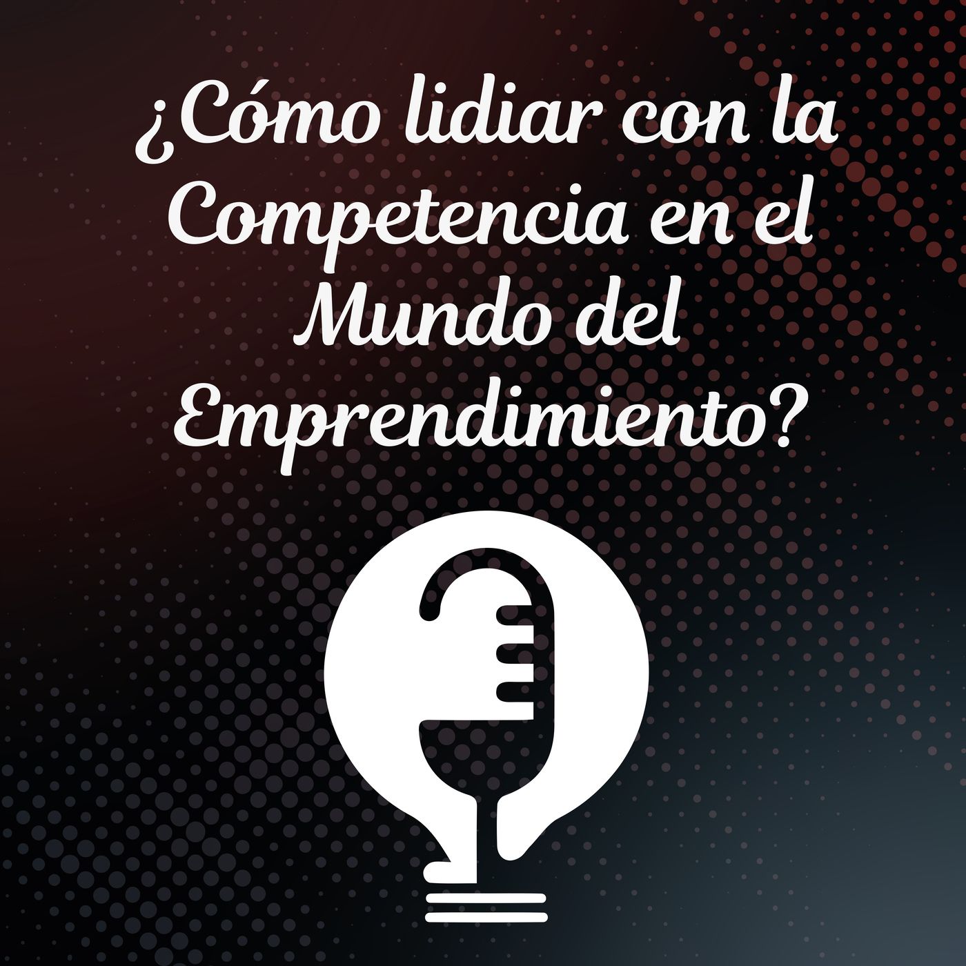 Ep.35 - ¿Cómo Lidiar con la Competencia en el Mundo del Emprendimiento? episode artwork
