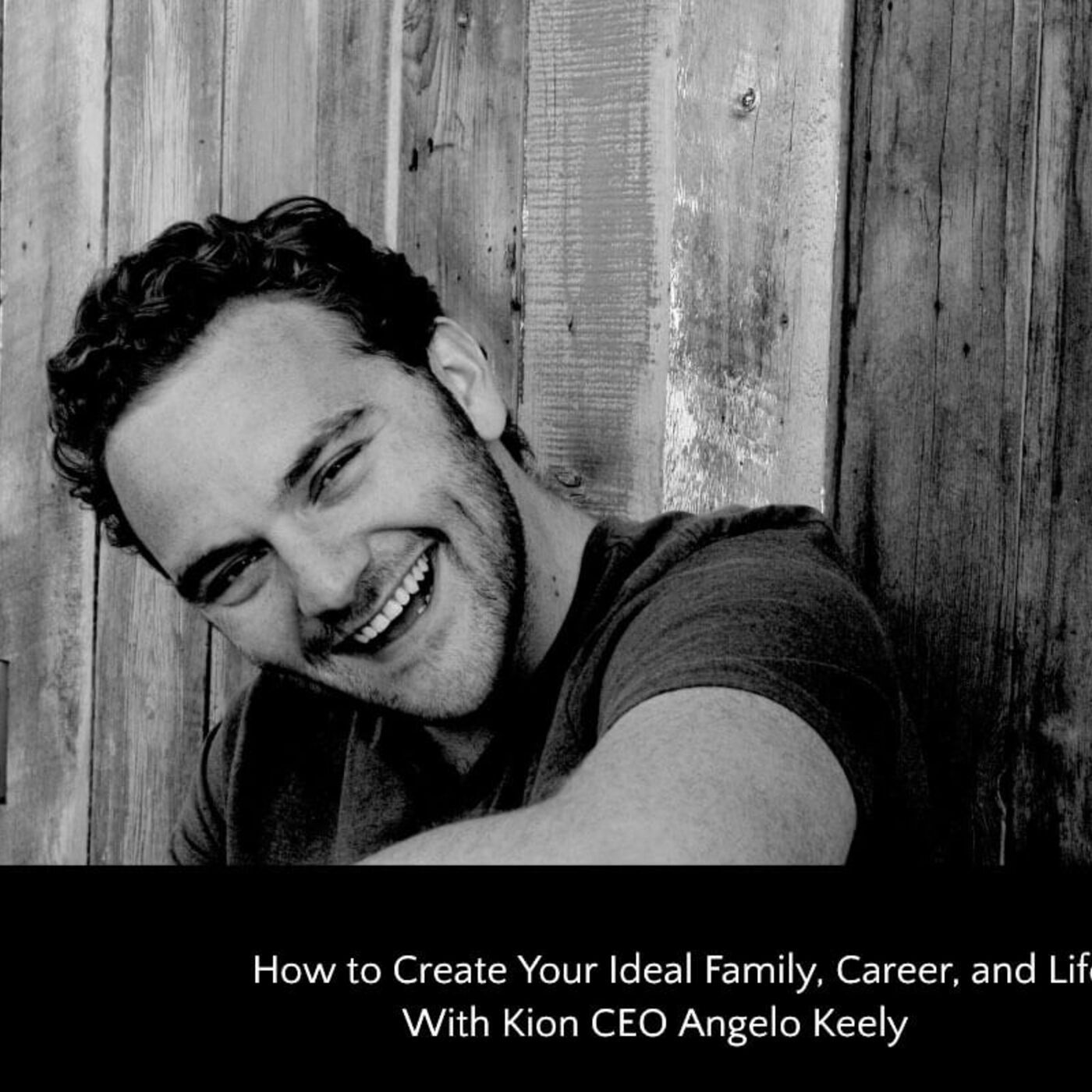 291: How to Create Your Ideal Family, Career, and Life With Kion CEO Angelo Keely episode artwork
