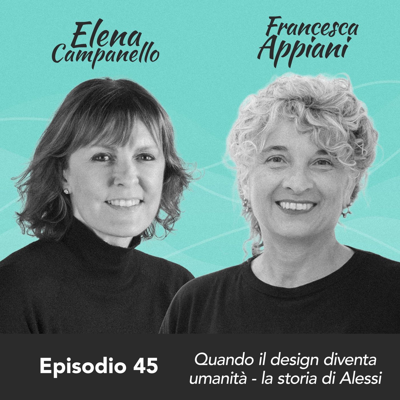 Ep. 45 Elena Campanello e Francesca Appiani su quando il design diventa umanità - la storia di Alessi (parte 1)