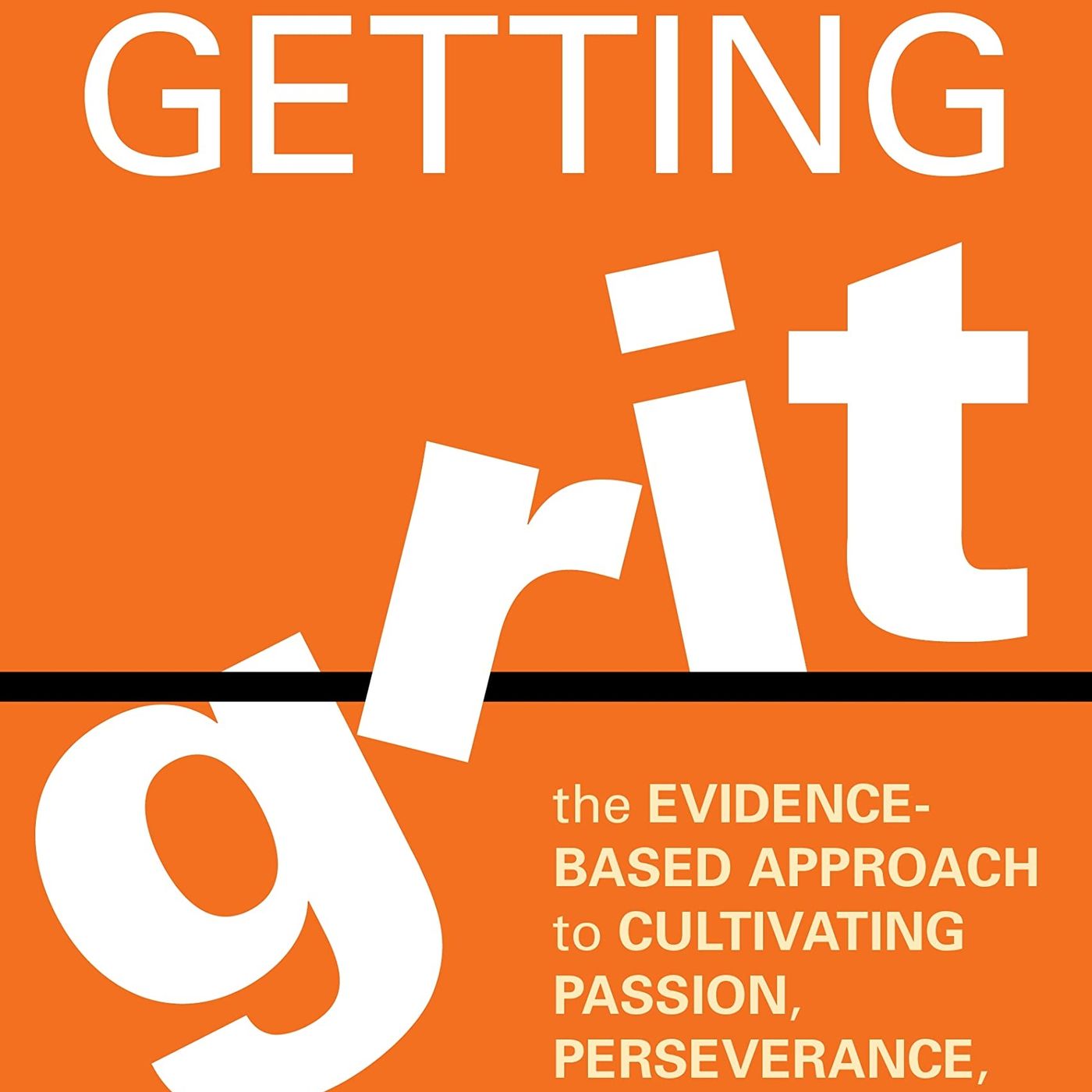 Getting Grit: The Evidence-Based Approach to Cultivating Passion, Perseverance, and Purpose