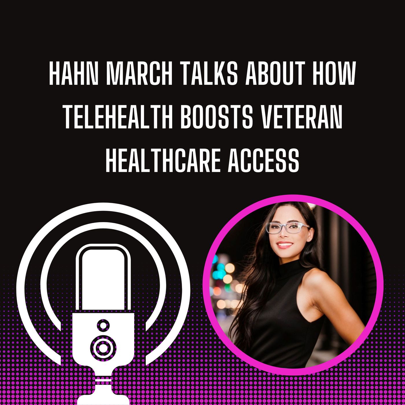 Hahn March Talks About How Telehealth Boosts Veteran Healthcare Access
