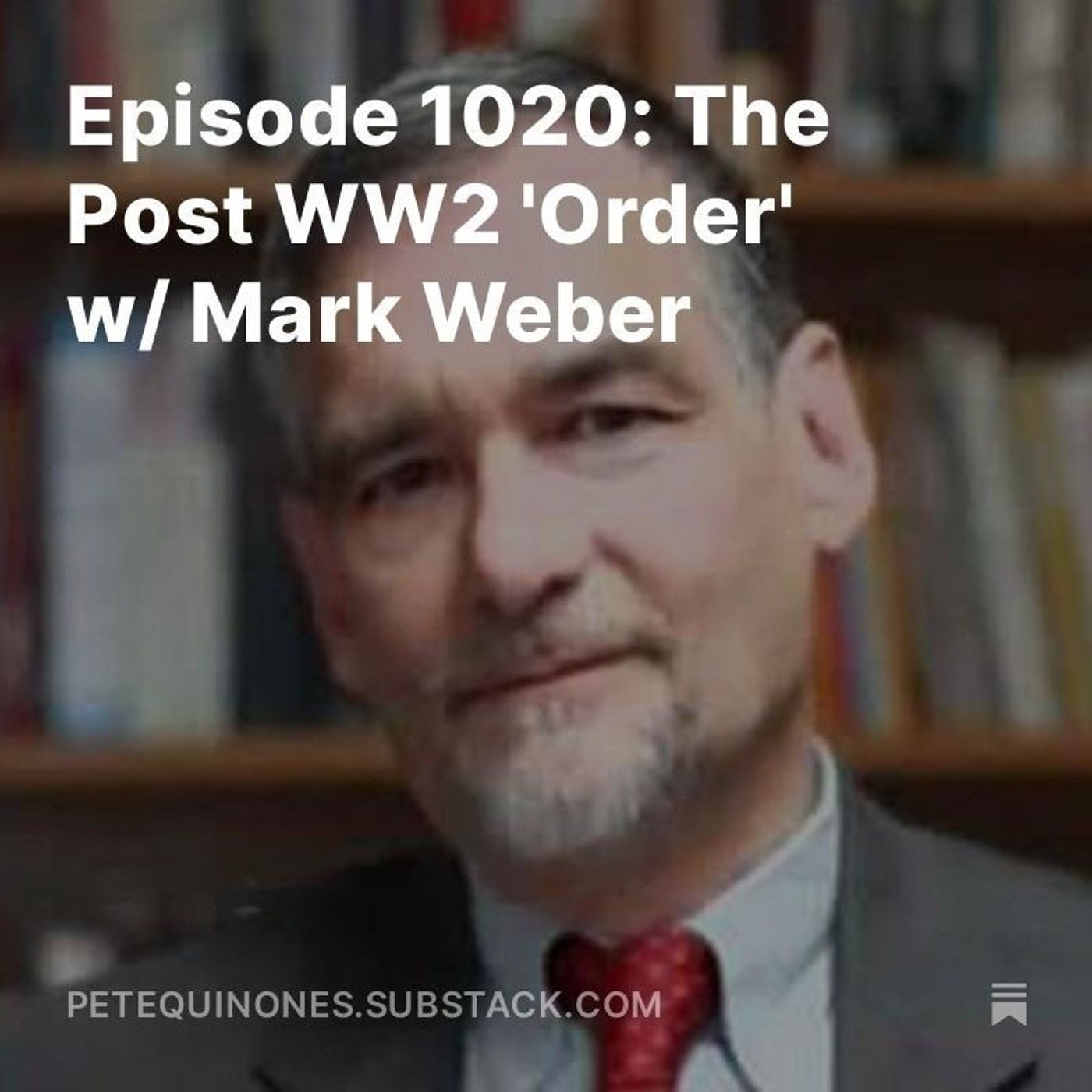 EPISODE 1020: THE POST WW2 'ORDER' W/ MARK WEBER