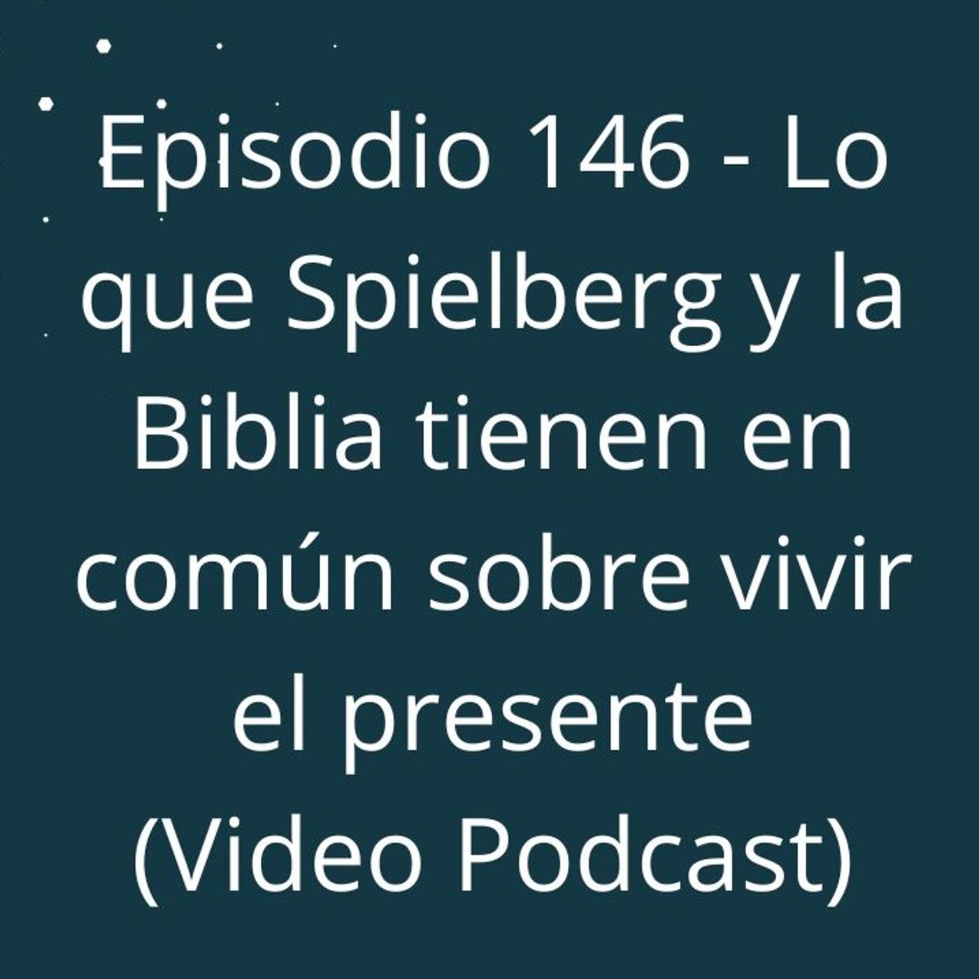 Episodio 146 - Lo que Spielberg y la Biblia tienen en común sobre vivir el presente (Video Podcast en YouTube) episode artwork
