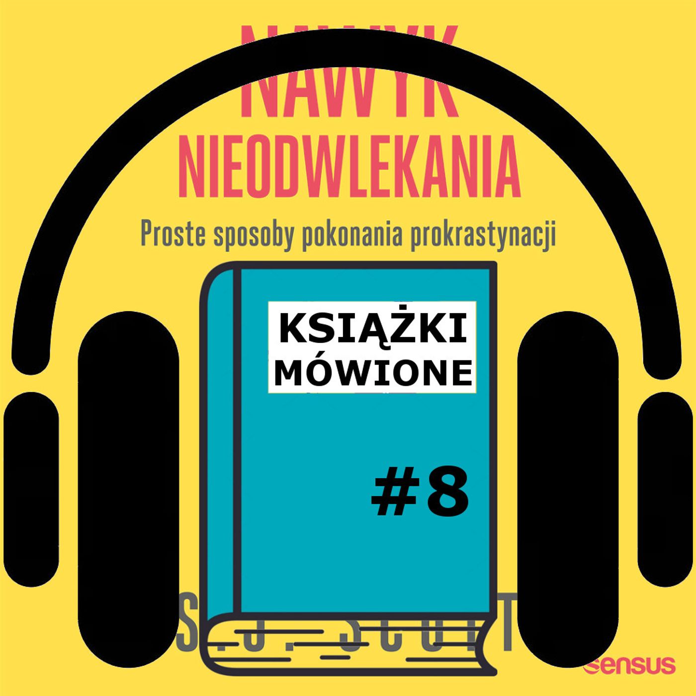 08 - Nawyk nieodwlekania. Proste sposoby pokonania prokrastynacji