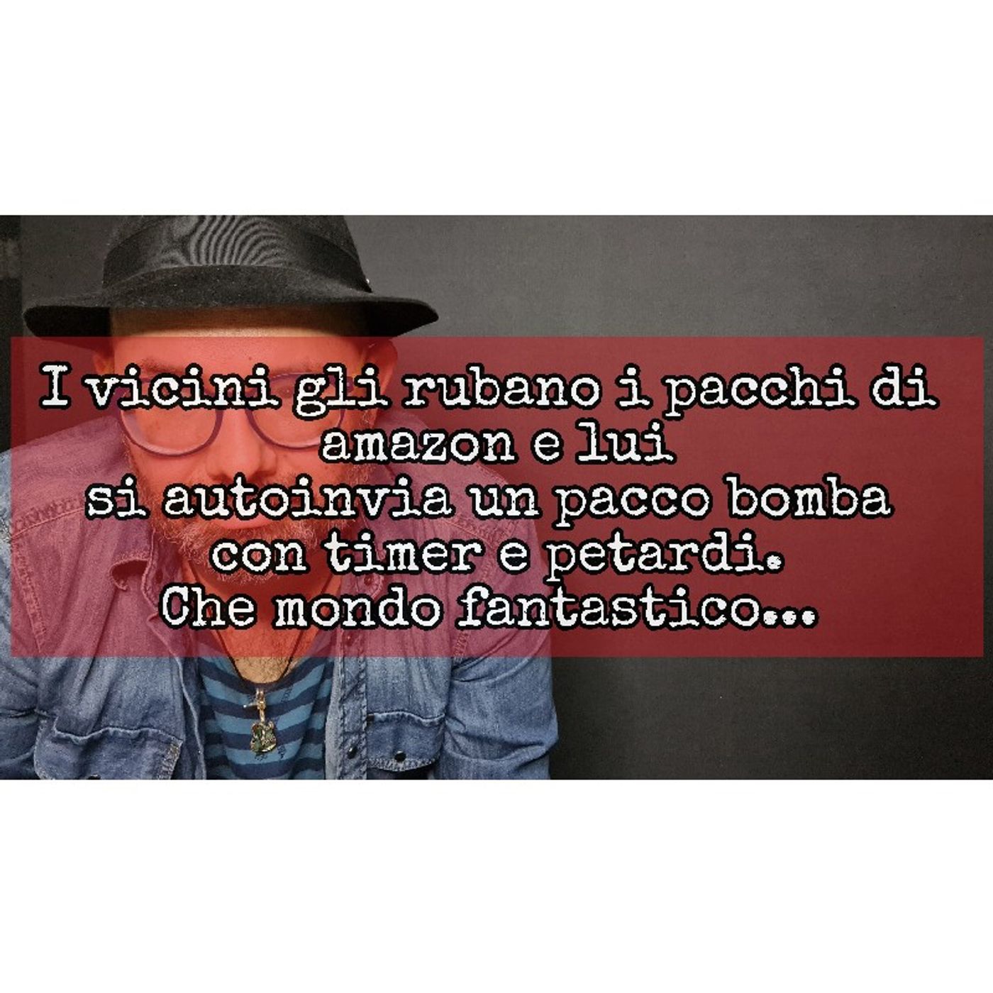 Episodio 1492 - I vicini gli rubano i pacchi di amazon e lui
si autoinvia un pacco bomba con timer e petardi.
Che mondo fantastico... episode artwork