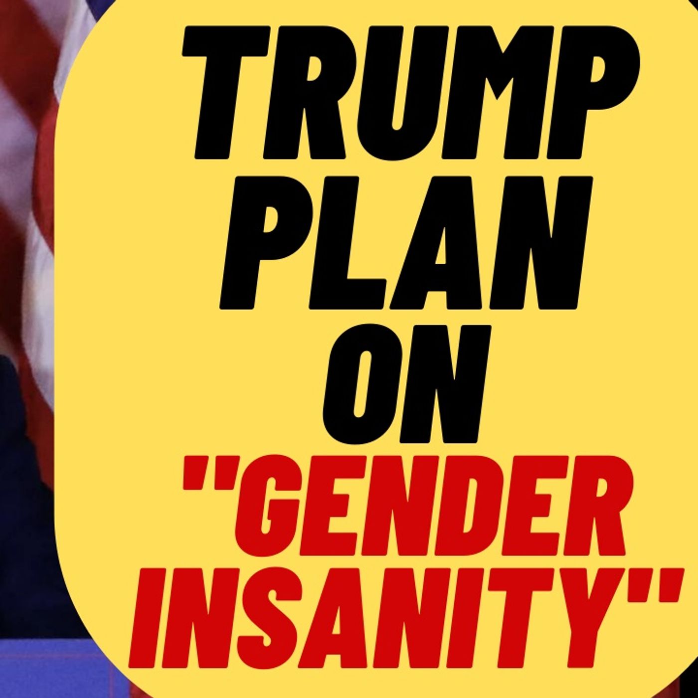 TRUMP Reveals Plan To Protect Children From Gender Insanity