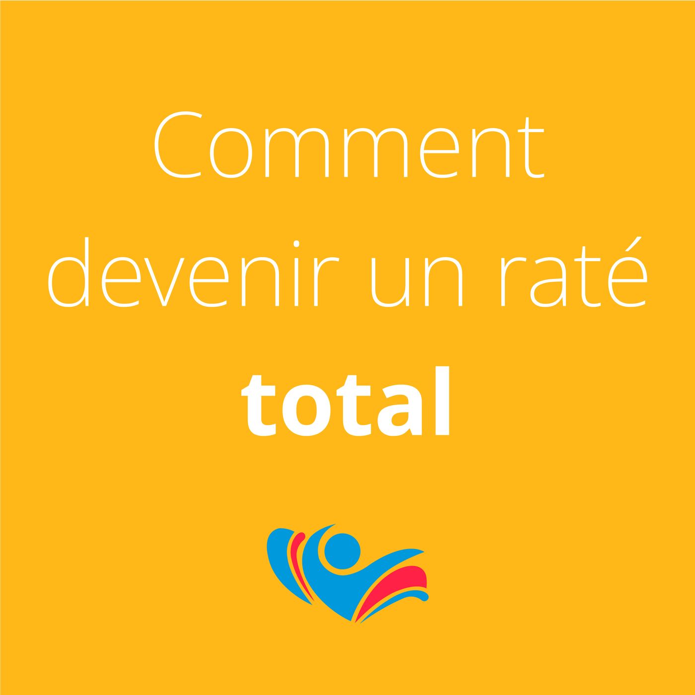 Comment devenir un raté total