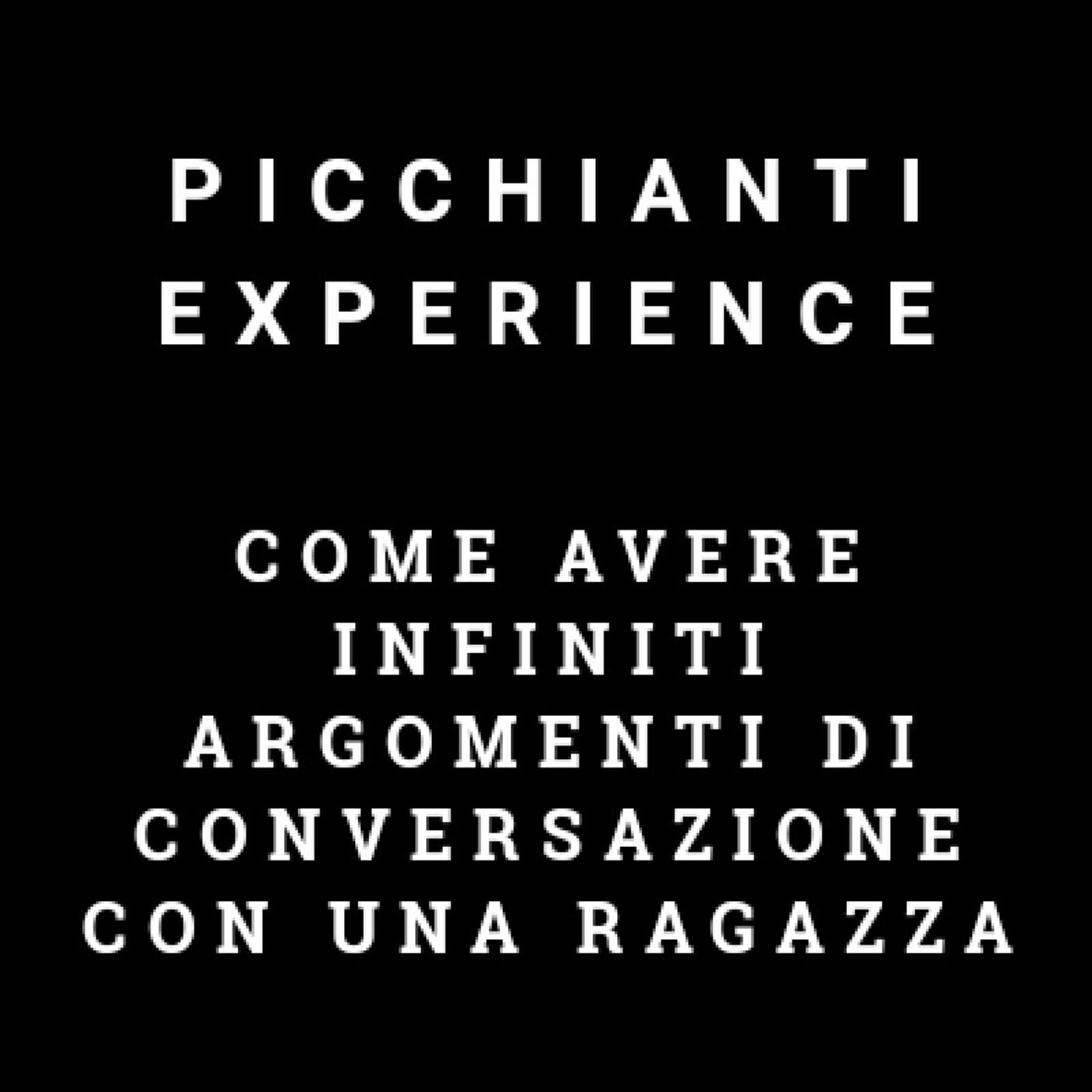 Picchianti Experience #8 - Come avere infiniti argomenti di conversazione con una ragazza