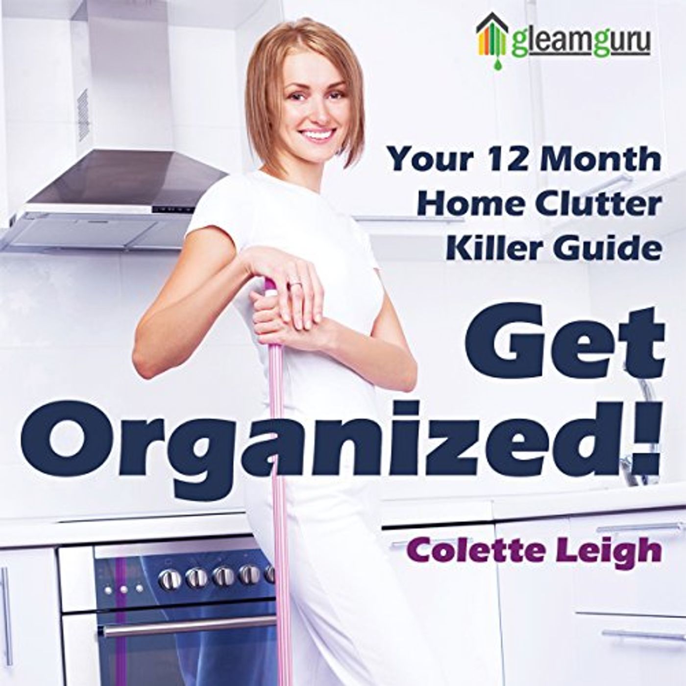 Get Organized! Your 12-Month Home Clutter Killer Guide Audiobook by Colette Leigh episode artwork