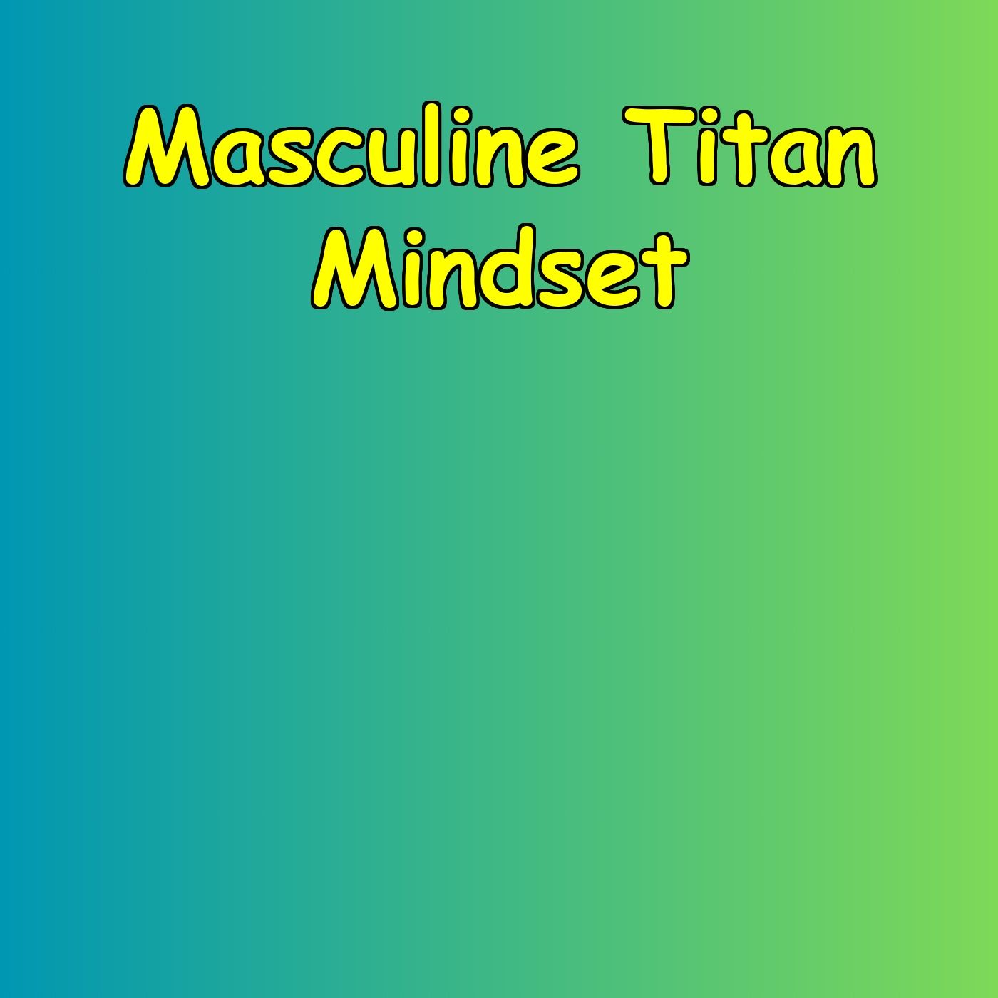 Masculine Titan Mindset | Strength And Success Daily