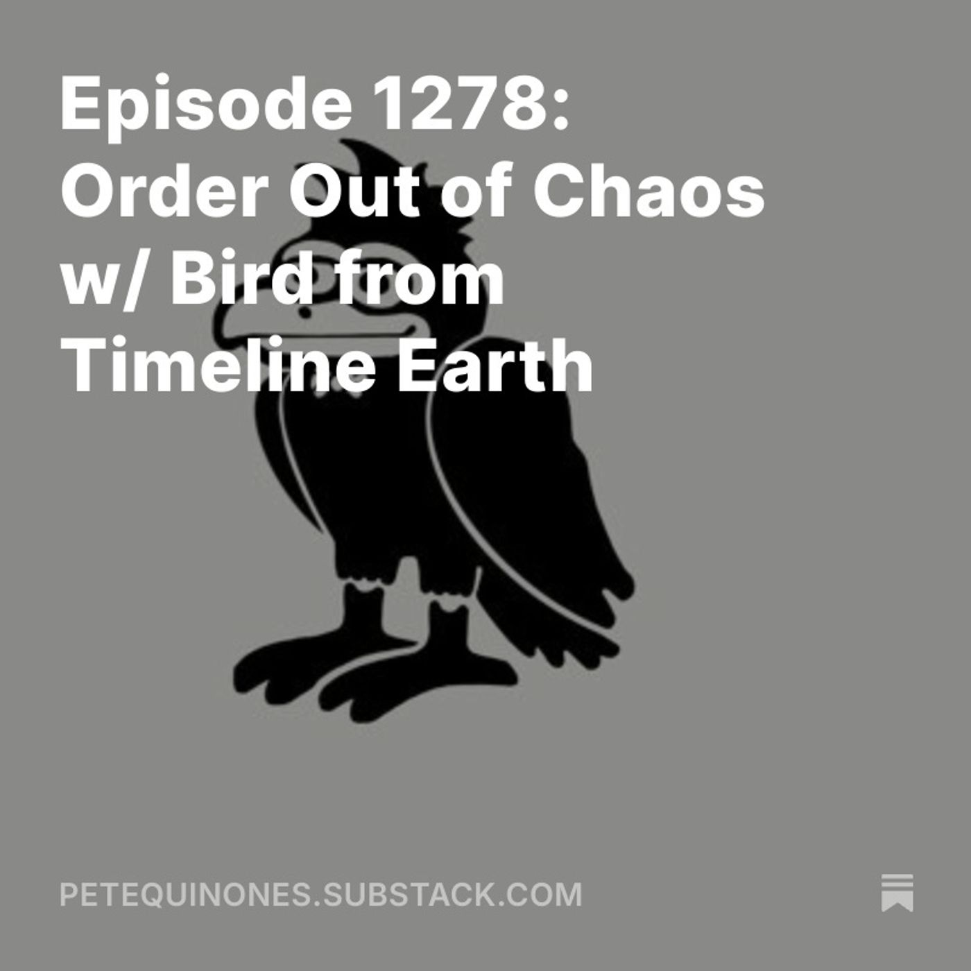 Episode 1278: Order Out of Chaos w/ Bird from Timeline Earth