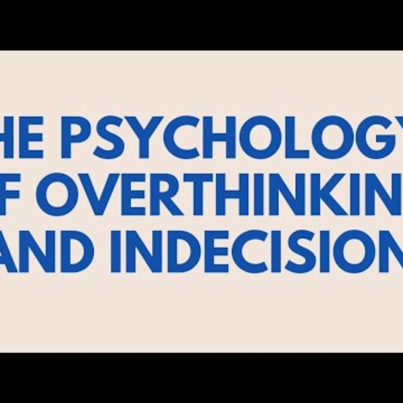 The Psychology of Overthinking & Indecision