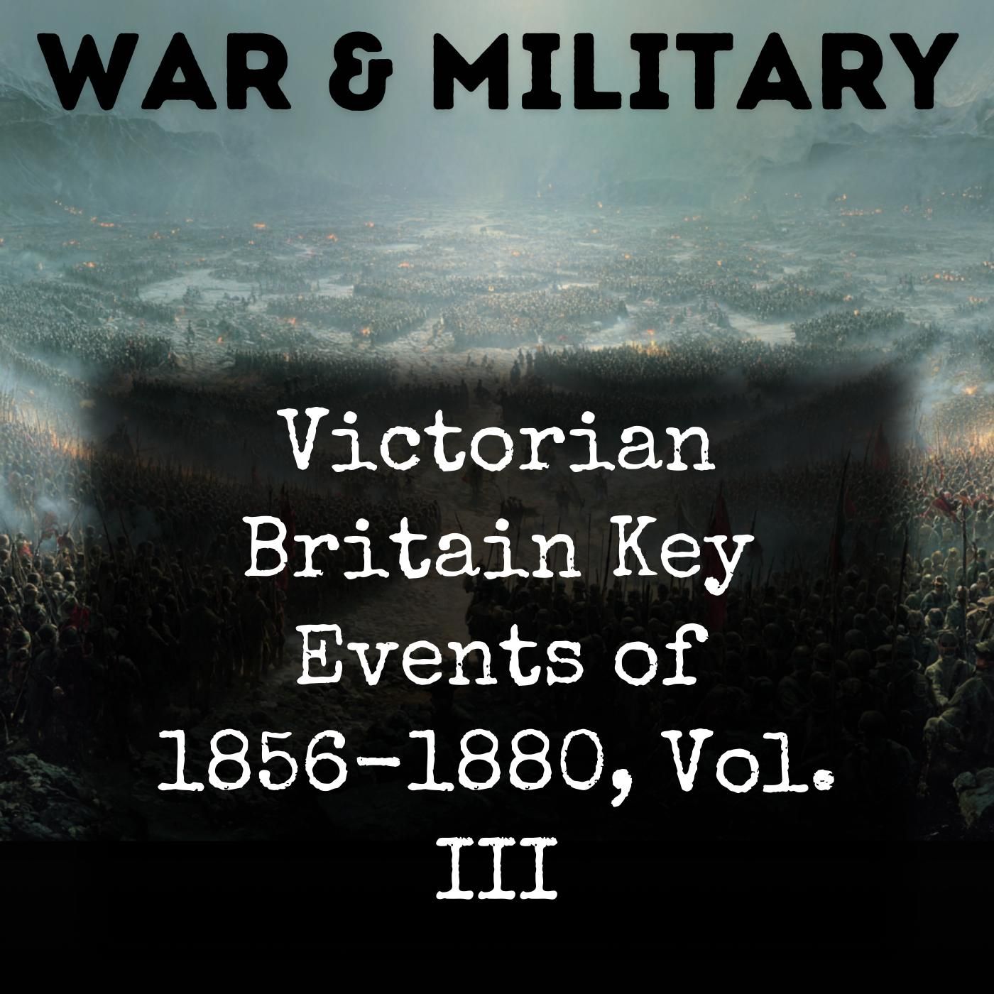 Victorian Britain Key Events of 1856-1880, Vol. III