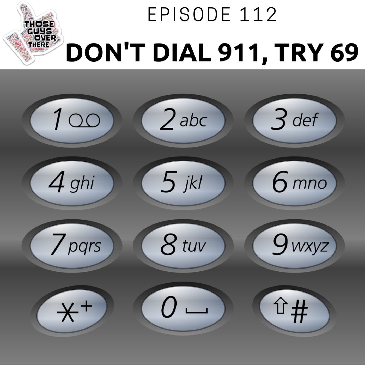 Episode 112 - Don't Dial 911, Try 69