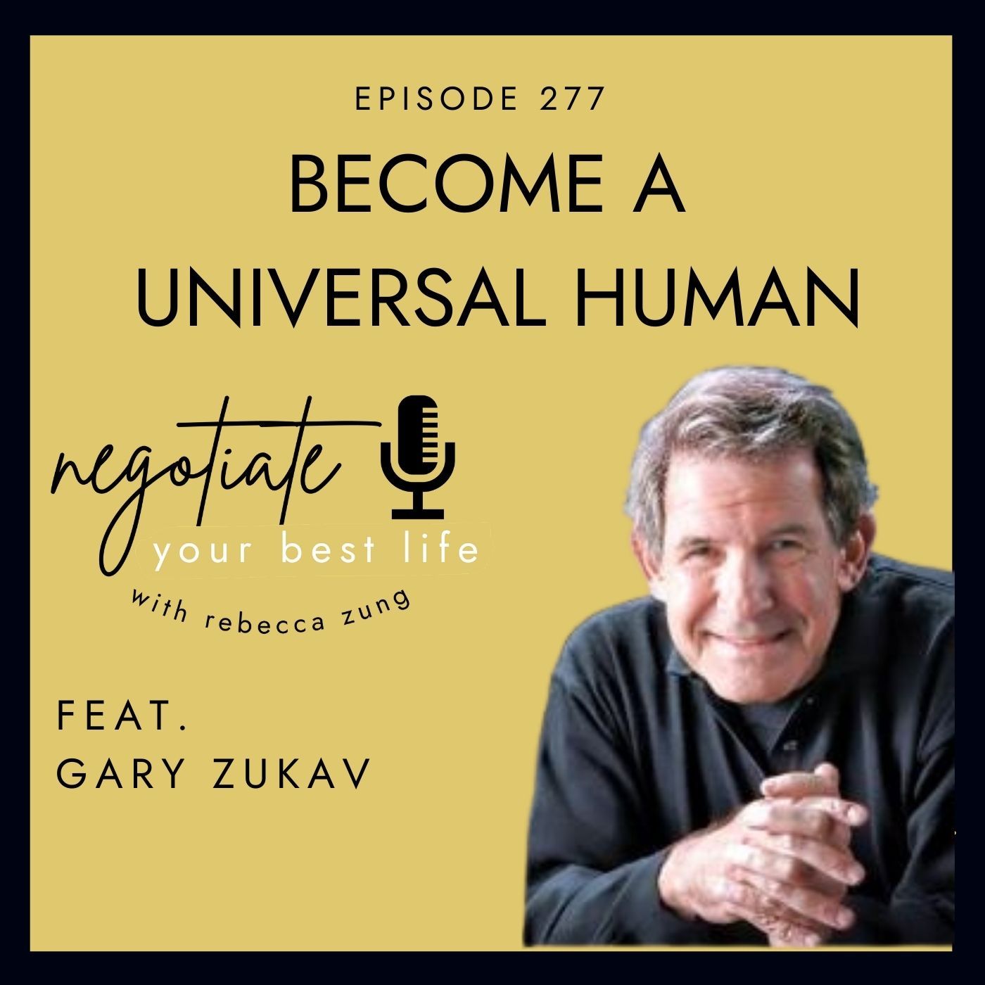 "Becoming a Universal Human" with Gary Zukav on Negotiate Your Best Life with Rebecca Zung #277 episode artwork