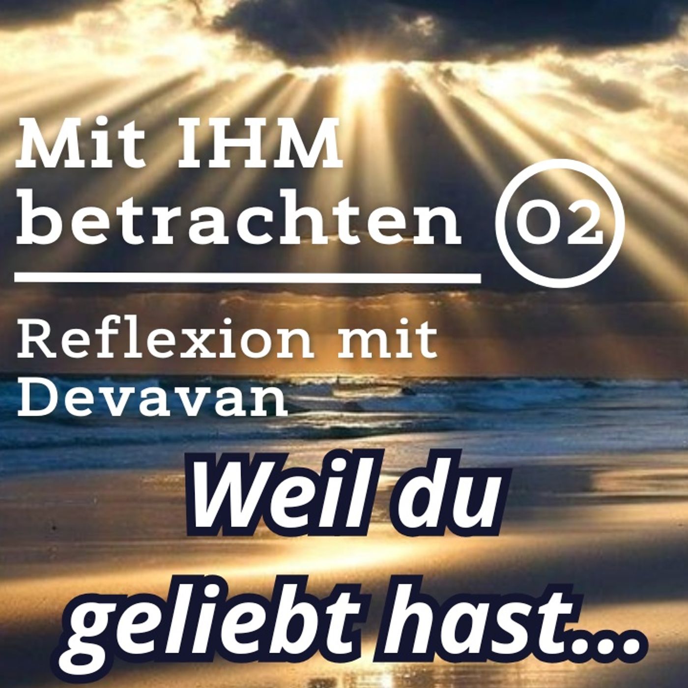 Weil du geliebt hast... -- Mit IHM Betrachten - 02