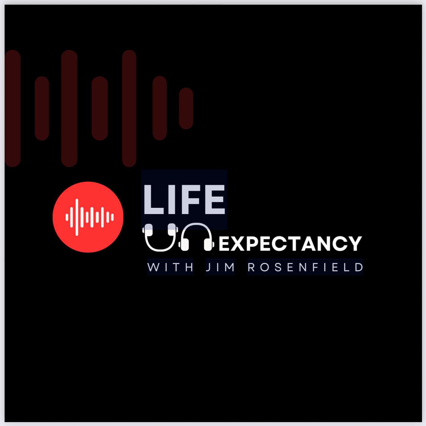 Life Unexpectancy with Jim Rosenfield